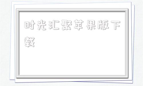 时光汇聚苹果版下载时光汇聚app软件下载